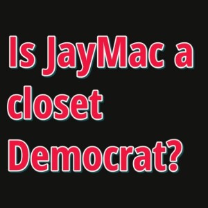 Is JayMac a closet Democrat?