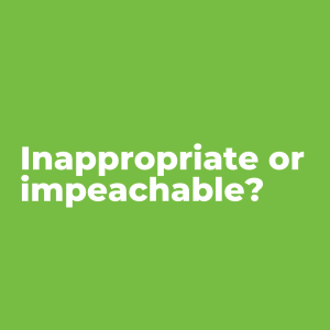 Impeachment #2: Inappropriate or impeachable?