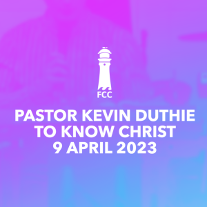 Pastor Kevin Duthie - To Know Christ