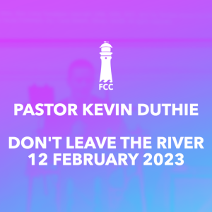 Pastor Kevin Duthie - Don’t Leave The River
