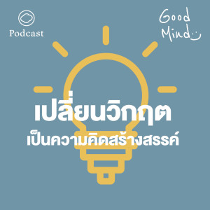Good Mind | EP. 11 | หนักแค่ไหนคือวิกฤต? 4 เทคนิคเปลี่ยนวิกฤตเป็นความคิดสร้างสรรค์ - The Cloud Podcast