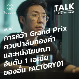 Talk of The Cloud | EP. 07 | อั๋น FACTORY01 ผู้คว้า Grand Prix ควบปาล์มทองคำและหนังโฆษณาอันดับ 1 เอเชีย - The Cloud Podcast