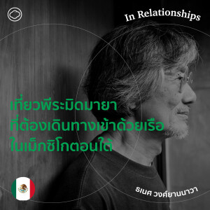 In Relationships | EP. 13 | เที่ยวพีระมิดมายาที่ต้องเดินทางเข้าด้วยเรือในเม็กซิโกตอนใต้ - The Cloud Podcast