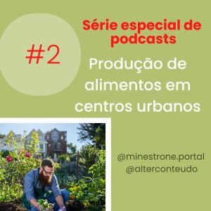 Minestrone e Alter Conteúdo:  Produção sustentável de alimentos em centros urbanos - Ep.60