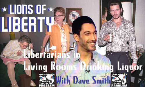 304. Libertarians in Living Rooms Drinking Liquor with Dave Smith!