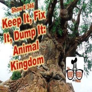 Show # 346 Keept It, Fix It, Dump It: Disney's Animal Kingdom