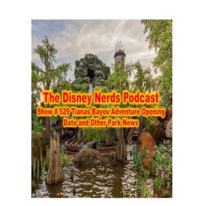 Show # 529 Tiana’s Bayou Adventure Opening Date and News