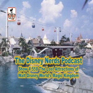 Show # 558 The Lost Attractions of Walt Disney World's Magic Kingdom