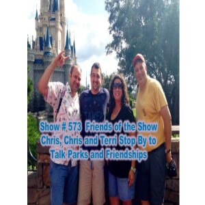 Show # 573 Friends of the Show Chris, Chris and Terri Stop By to Talk Parks and Friendships