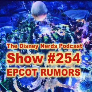 Show #254: Epcot News and Rumors