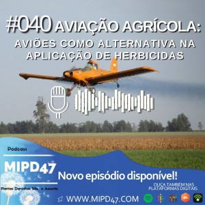 MIPD47 #040_Aviação agrícola: Aviões como alternativa na aplicação de herbicidas