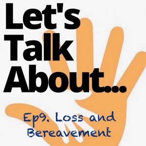 Ep 9 - Let's Talk About Loss and Bereavement