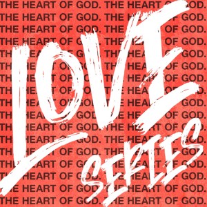 Love Series- The Heart of God