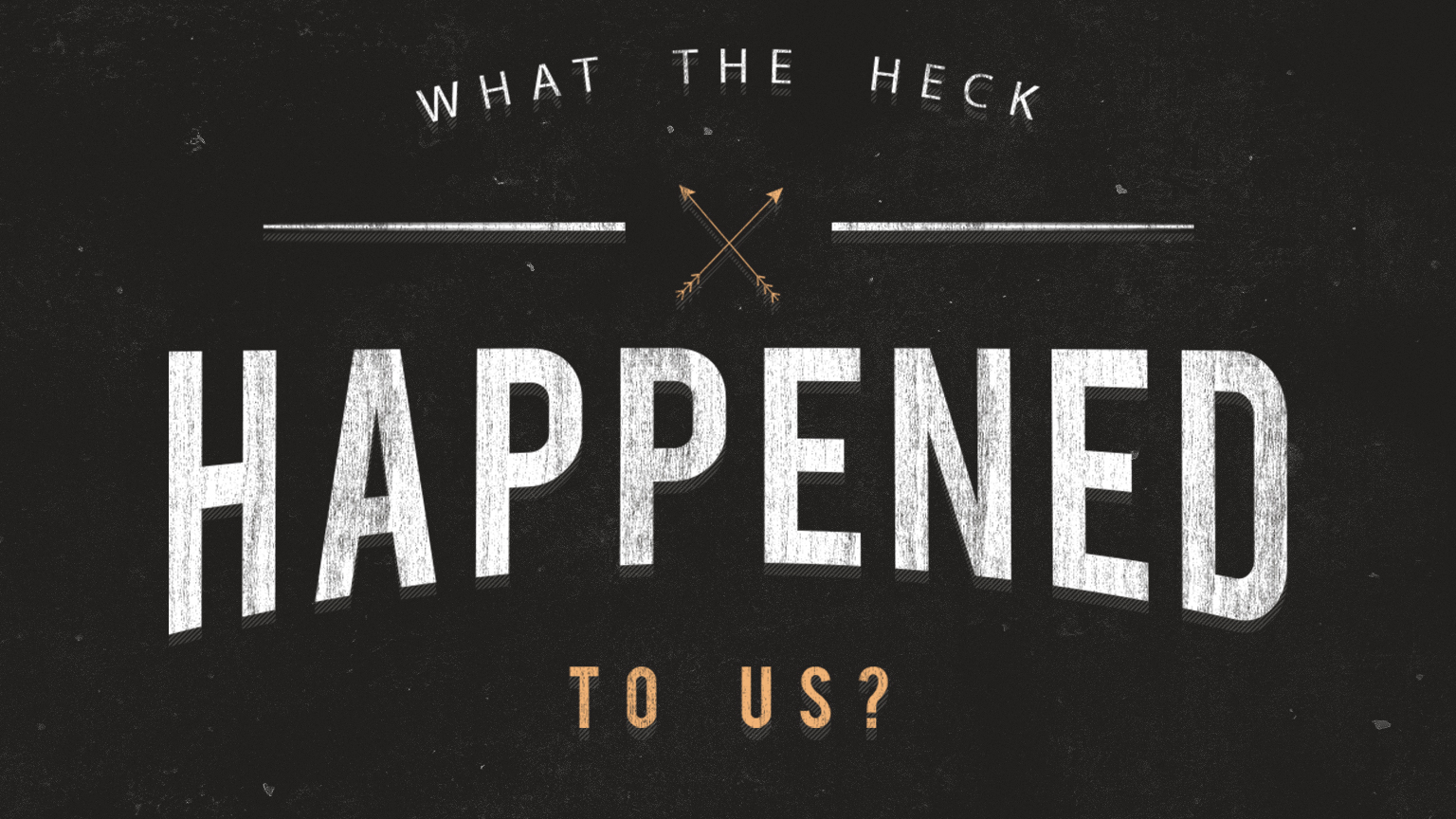 What the Heck Happened to Us? Part 3