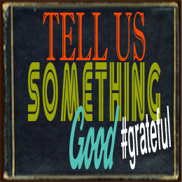 Tell Us Something Good #grateful-Part 3