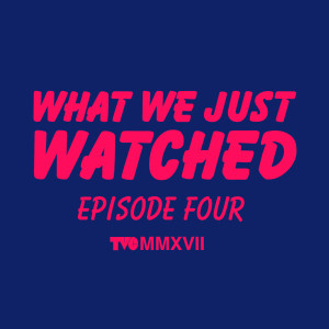 What We Just Watched - Episode Four