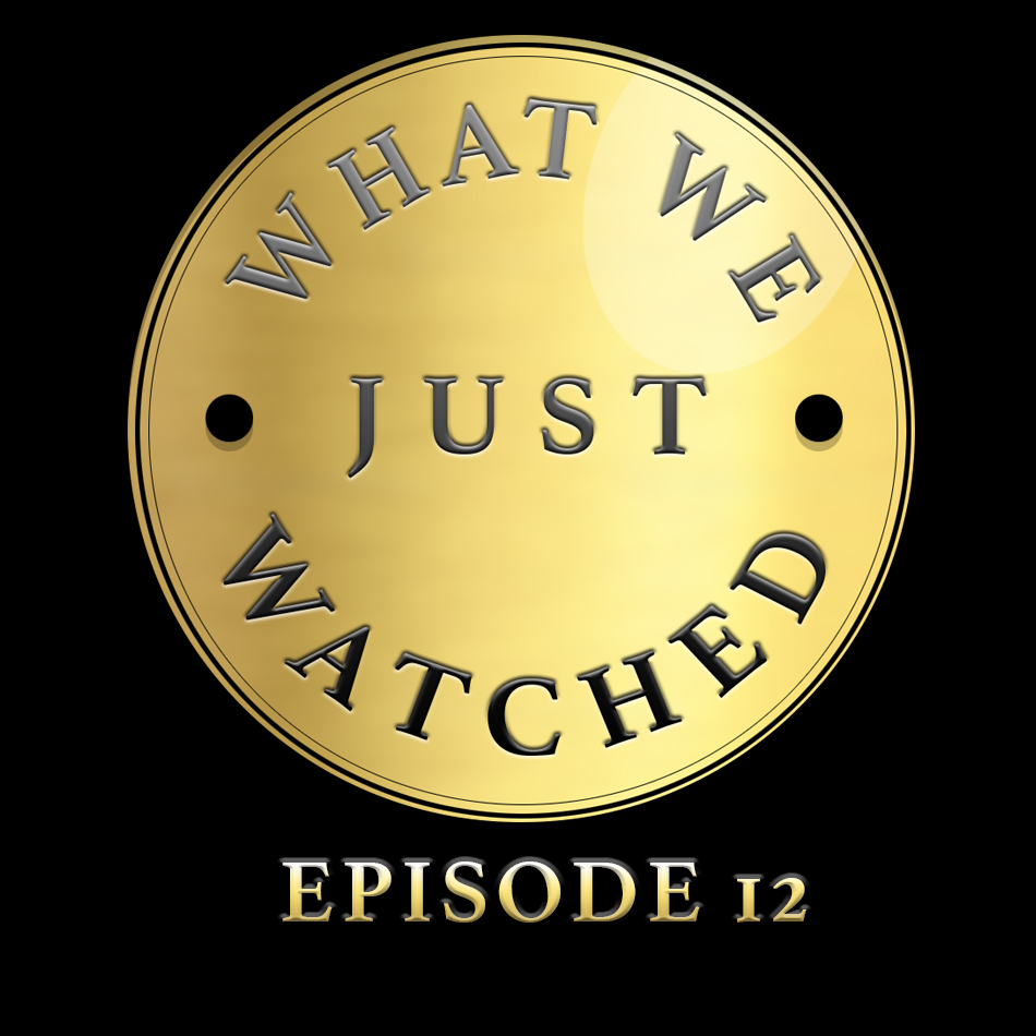 What We Just Watched - Episode Twelve