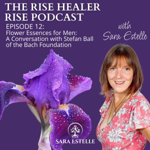 Ep. 12 Flower Essences for Men: A Conversation with Stefan Ball of the Bach Foundation