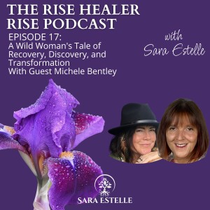 Ep. 17 - A Wild Woman's Tale of Recovery, Discovery, and Transformation with Michele Bentley and Sara Estelle