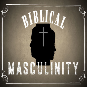 Biblical Masculinity Week 2 