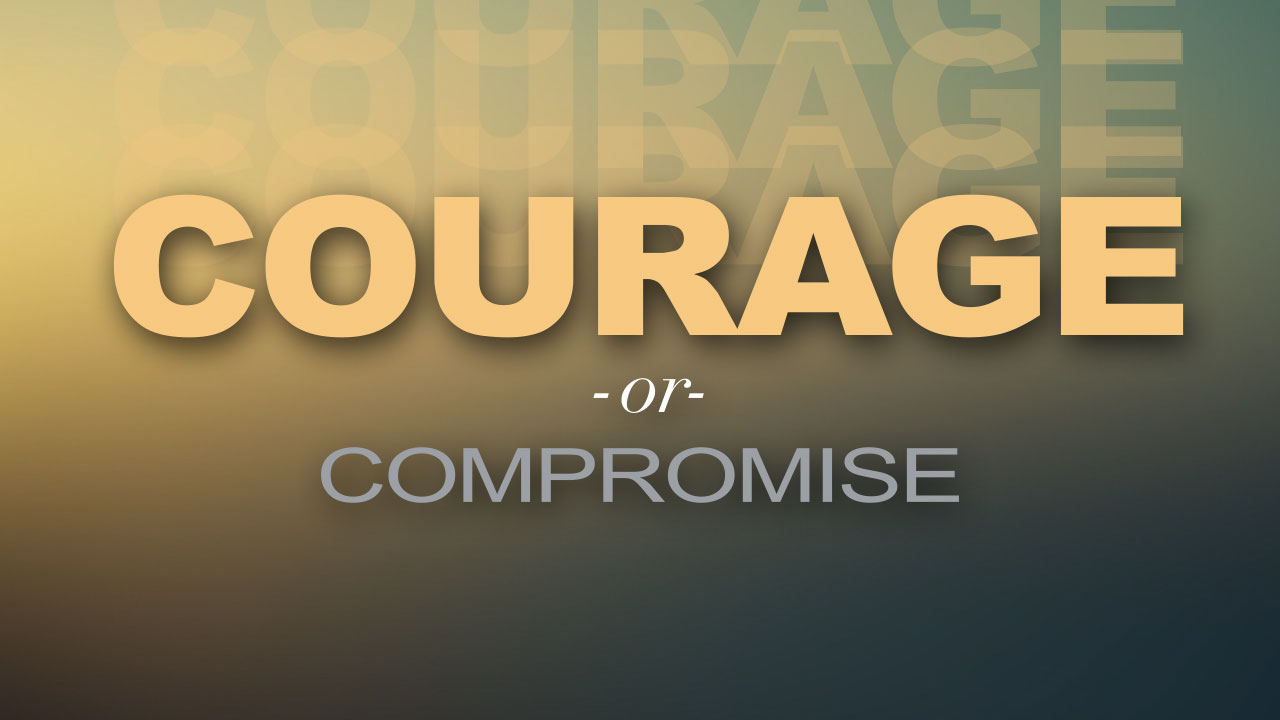Courage or Compromise: Courage (Week 3)