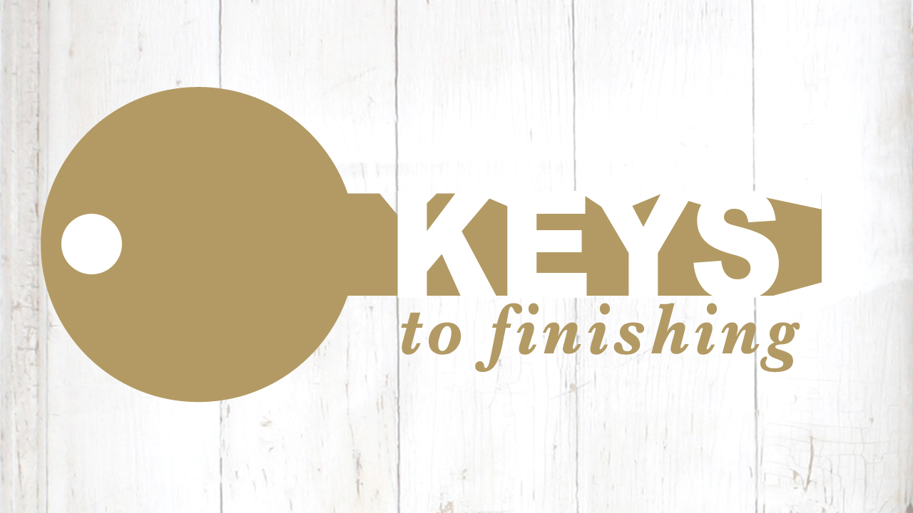 Keys to Finishing