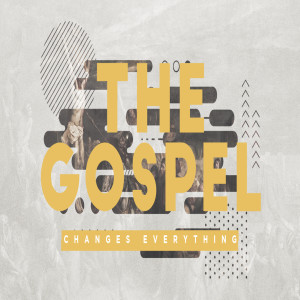 The Gospel Changes Everything