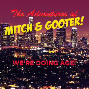 The Adventures of Mitch & Gooter: We're Doing Age!