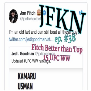 Jon Fitch Knows Nothing ep. #38: Fitch Better than Top 15 UFC WW