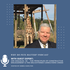 Jim Gesualdi JD -  The Principles of Constructive Engagement and Enlightened Caregivers Creed on ”Why Do Pets Matter?” hosted by Debra Hamilton EP #192