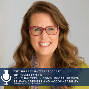 Kelly Baltzell - Communicating with Self-Awareness and Accountability on "Why Do Pets Matter?" hosted by Debra Hamilton #179