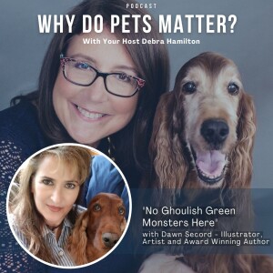 Dawn Secord ”No Ghoulish Green Monsters Here” on ”Why Do Pets Matter?” hosted by Debra Hamilton EP 206