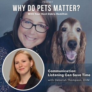 Dr. Deborah Thompson, DVM - Communication: Listening Can Save Time on ”Why Do Pets Matter?” hosted by Debra Hamilton EP 202