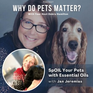 Jan Jeremias - SpOIL Your Pets with Essential Oils on” Why Do Pets Matter?” hosted by Debra Hamilton EP 201