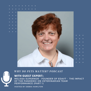 Melissa Supernor - - Founder of EdAVT - The Impact of the Pandemic on Veterinarian Team Performance (Part 1) on ”Why Do Pets Matter?” hosted by Debra Hamilton EP #189