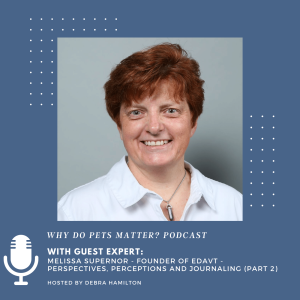 Melissa Supernor (Part 2) - Perspectives, Perceptions, and Journaling on ”Why Do Pets Matter?” hosted by Debra Hamilton EP #190