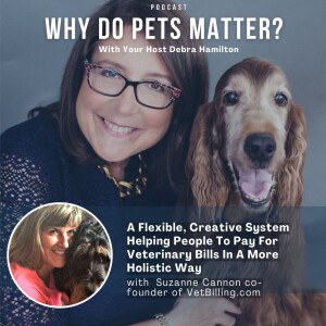 Suzanne Cannon co-Founder of VetBilling - A Flexible, Creative System Helping People To Pay For Veterinary Bills In A More Holistic Way on ”Why Do Pets Matter” hosted by Debra Hamilton EP 220