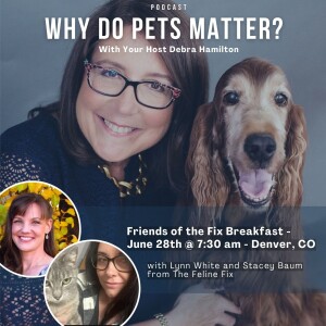 Friends of the Fix Breakfast - June 28th @ 7:30 am Denver, CO on ”Why Do Pets Matter?” hosted by Debra Hamilton EP 215