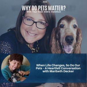 When Life Changes, So Do Our Pets – A Heartfelt Conversation with Maribeth Decker