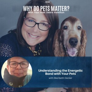 Understanding the Energetic Bond with Your Pets with Maribeth Decker