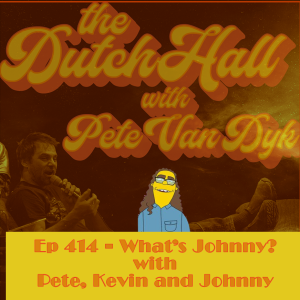 Ep 414 - The Dutch Hall with Pete Van Dyk - What’s Johnny?