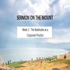 Sermon on the Mount 2024 Wk2: The Beatitudes as a Corporate Practice 10.18.24