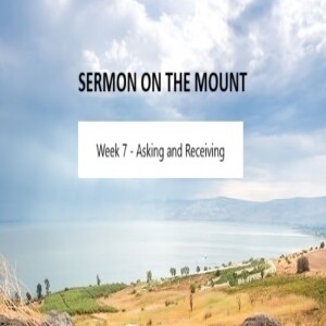 Sermon on the Mount 2024 Wk 7- Asking and Receiving 11.22.24