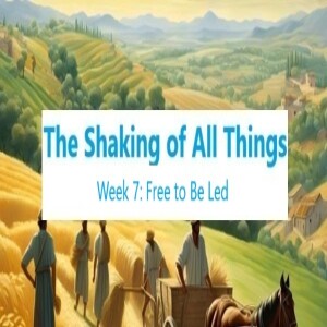 Shaking of All Things Wk7: Free to Be Led 4.4.25