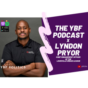 YBF POLITICS: Lyndon Pryor of Louisville Urban League Talks Breonna Taylor Case + REAL Social Action In Sports & Politics