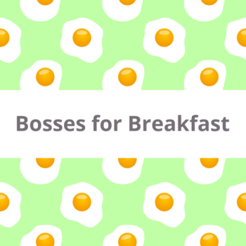 Bosses for Breakfast