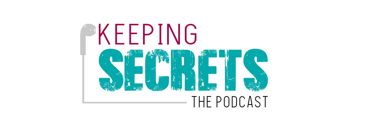 Keeping Secrets the Podcast…listening to real life challenges