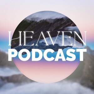 Ep 5 [Heaven Series] - Jesus’ ’down to earth’ view of Heaven