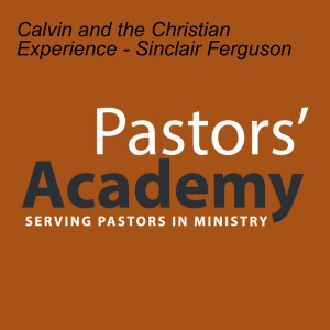 Calvin and the Christian Experience - Sinclair Ferguson