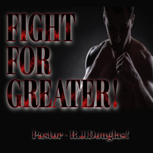 Sermon-Fight For Greater!